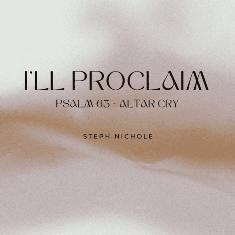 Production Spotlight: I’ll Proclaim (Psalm 63) by Steph Nichole